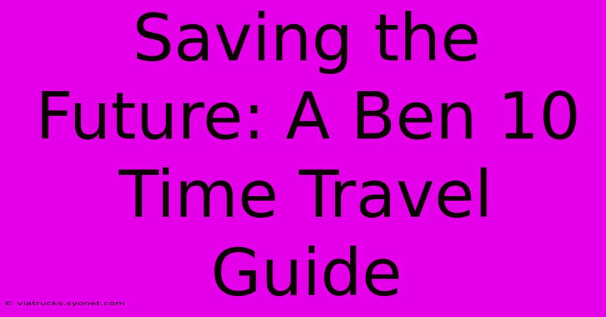 Saving The Future: A Ben 10 Time Travel Guide