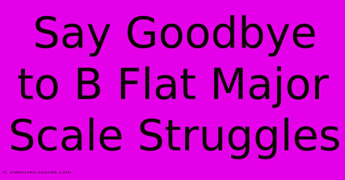 Say Goodbye To B Flat Major Scale Struggles