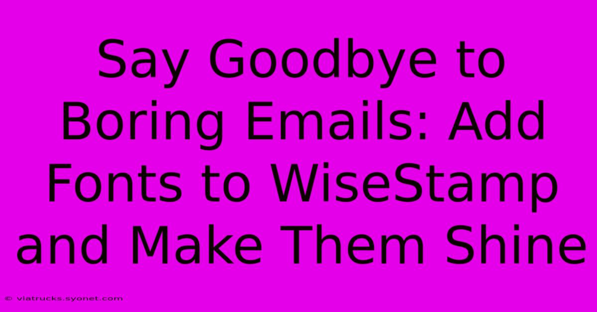 Say Goodbye To Boring Emails: Add Fonts To WiseStamp And Make Them Shine