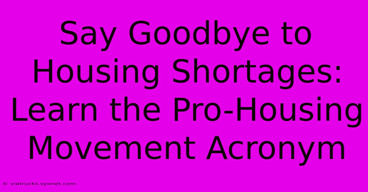 Say Goodbye To Housing Shortages: Learn The Pro-Housing Movement Acronym