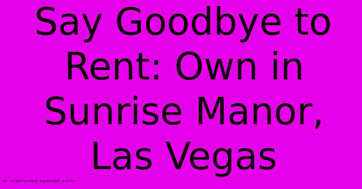 Say Goodbye To Rent: Own In Sunrise Manor, Las Vegas