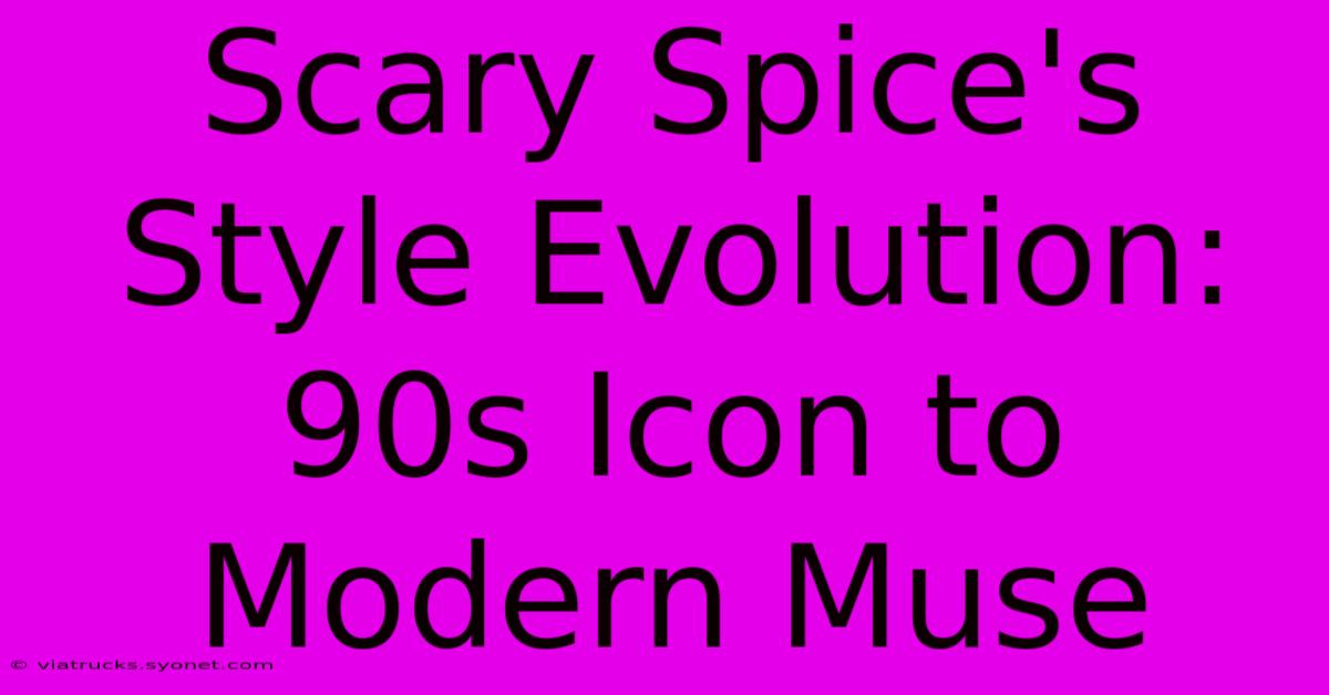 Scary Spice's Style Evolution:  90s Icon To Modern Muse