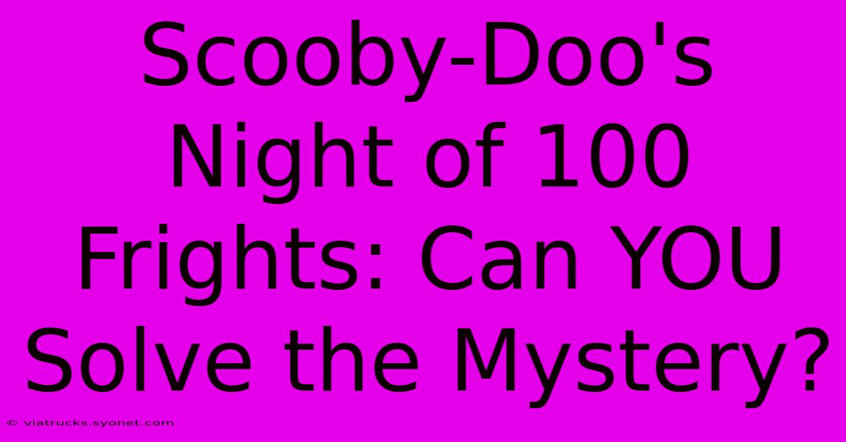 Scooby-Doo's Night Of 100 Frights: Can YOU Solve The Mystery?