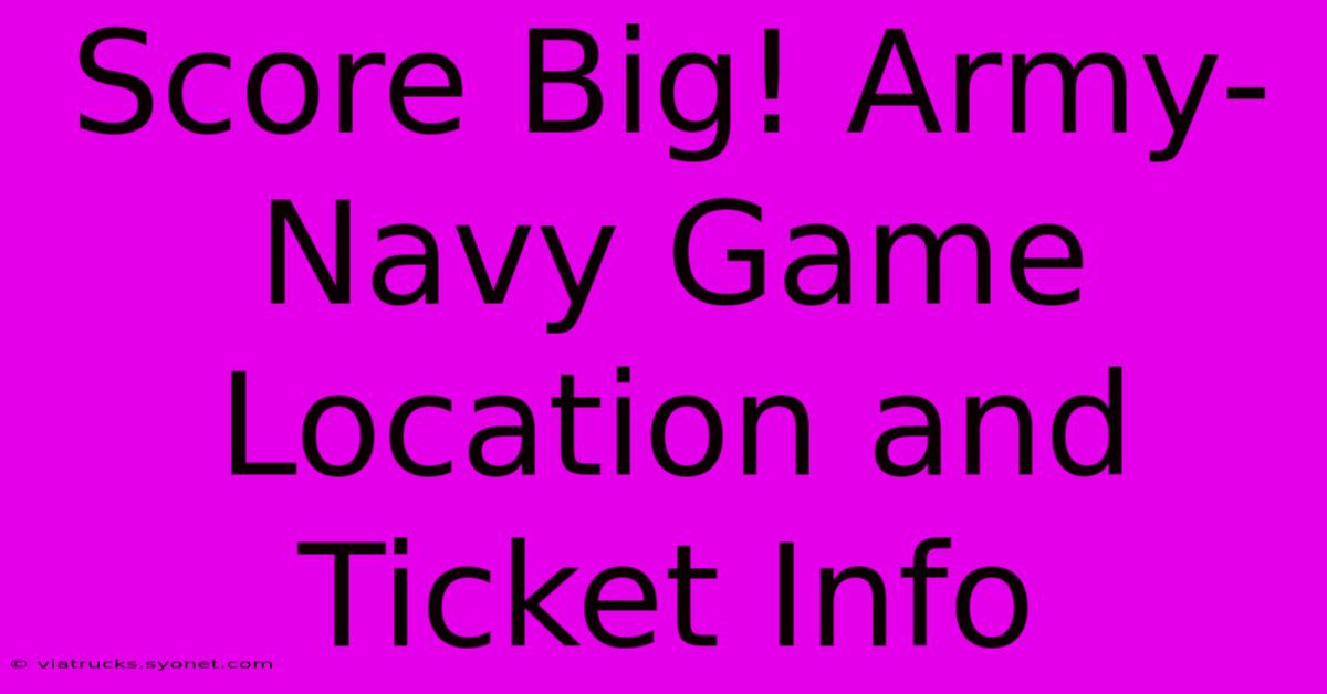 Score Big! Army-Navy Game Location And Ticket Info