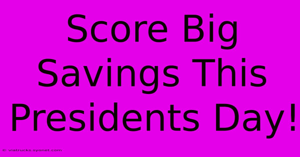 Score Big Savings This Presidents Day!