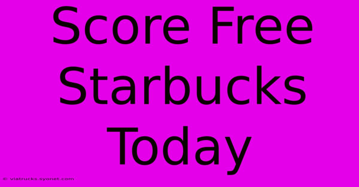 Score Free Starbucks Today