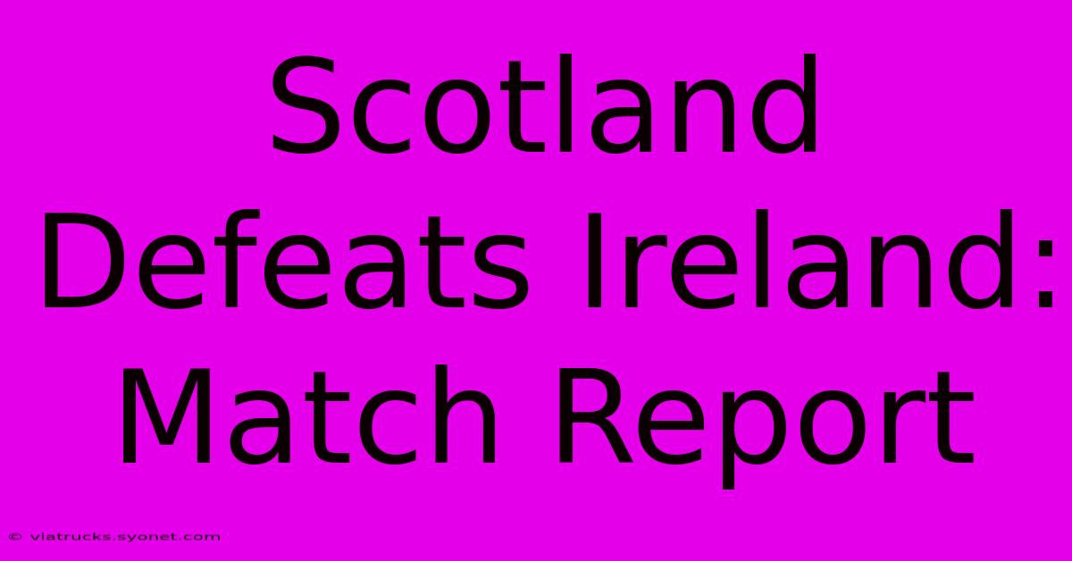 Scotland Defeats Ireland: Match Report