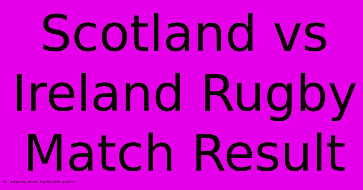 Scotland Vs Ireland Rugby Match Result