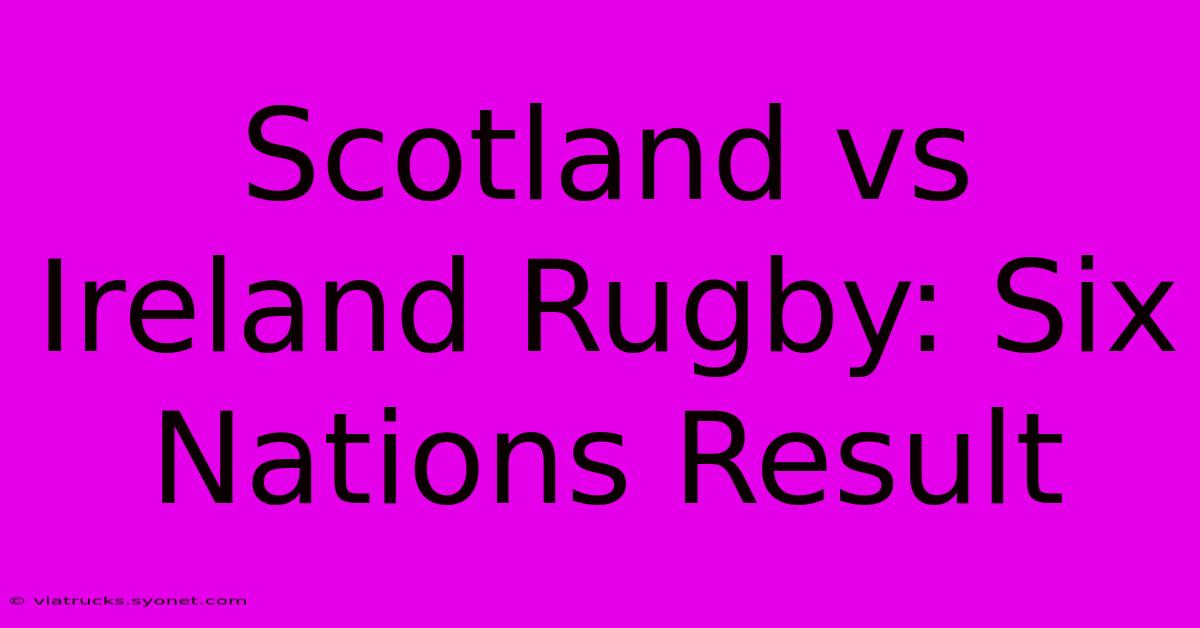 Scotland Vs Ireland Rugby: Six Nations Result