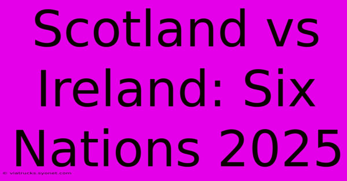 Scotland Vs Ireland: Six Nations 2025