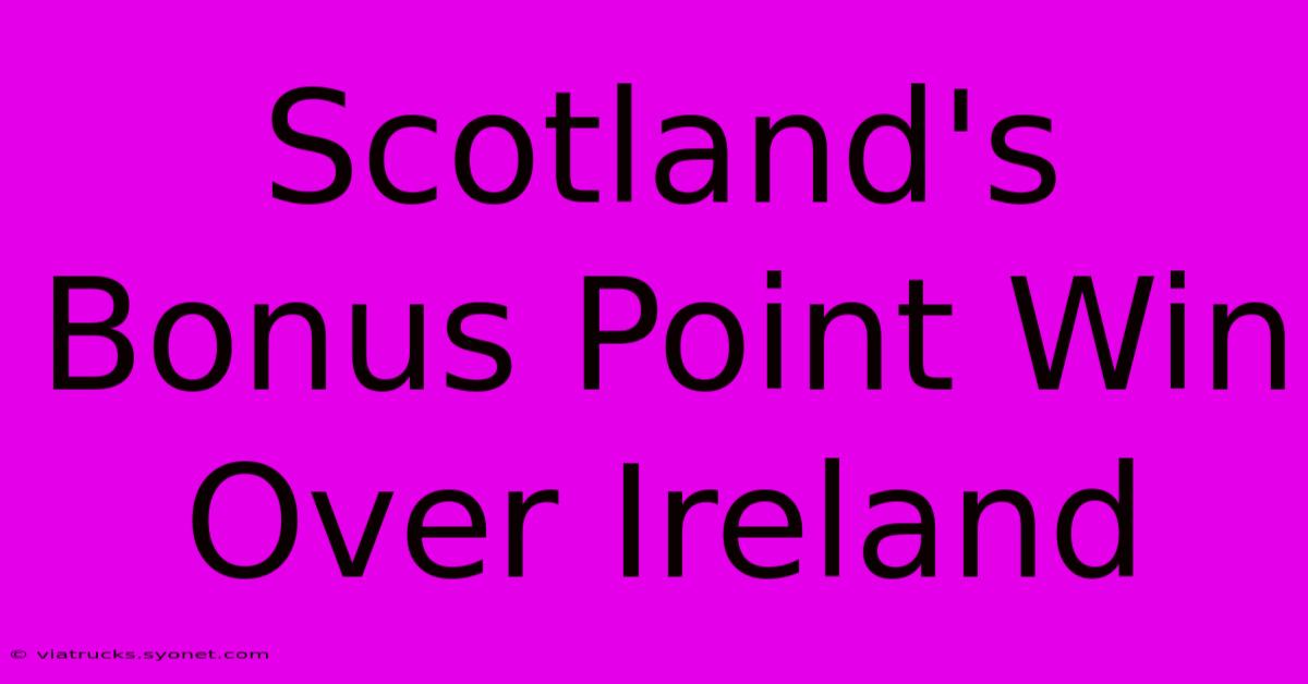 Scotland's Bonus Point Win Over Ireland