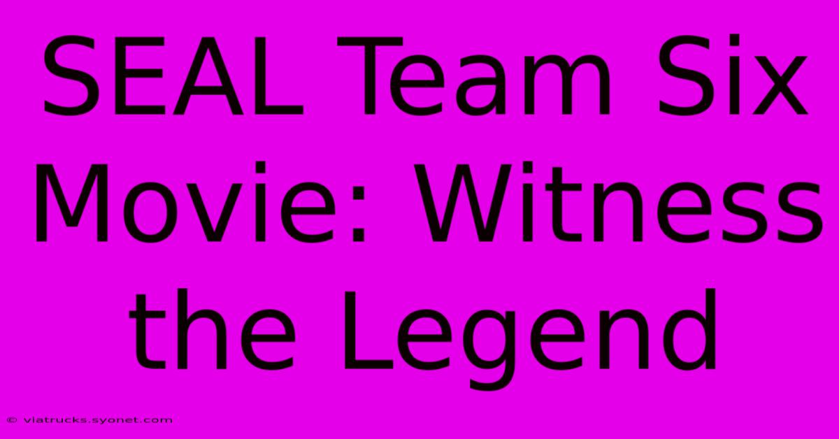 SEAL Team Six Movie: Witness The Legend