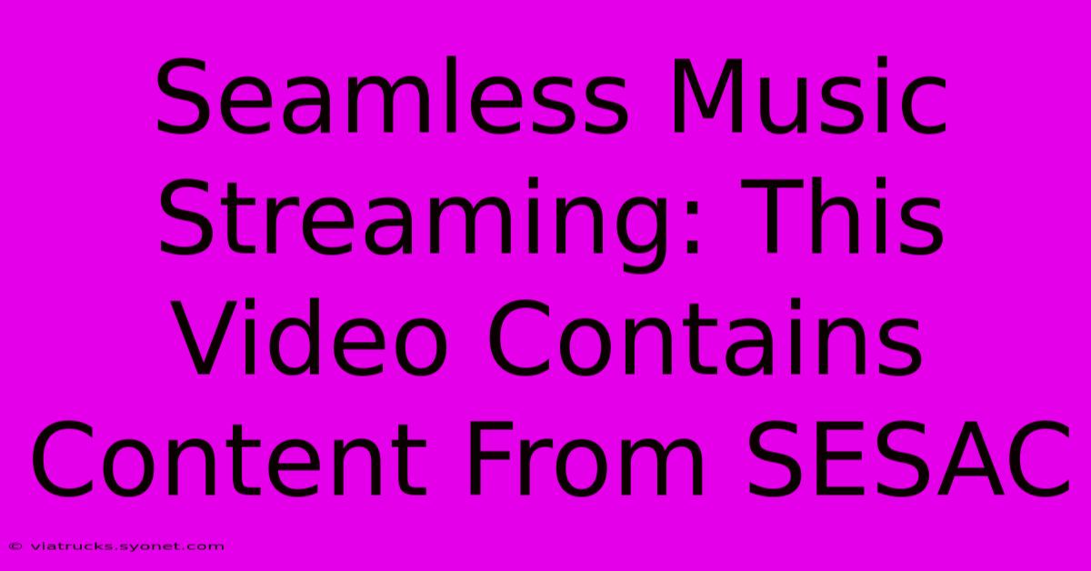 Seamless Music Streaming: This Video Contains Content From SESAC