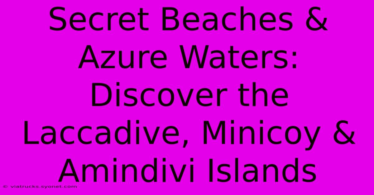 Secret Beaches & Azure Waters: Discover The Laccadive, Minicoy & Amindivi Islands