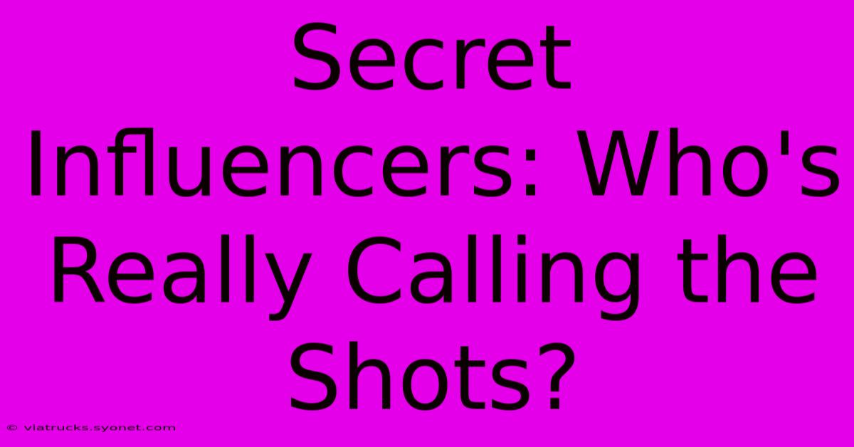 Secret Influencers: Who's Really Calling The Shots?