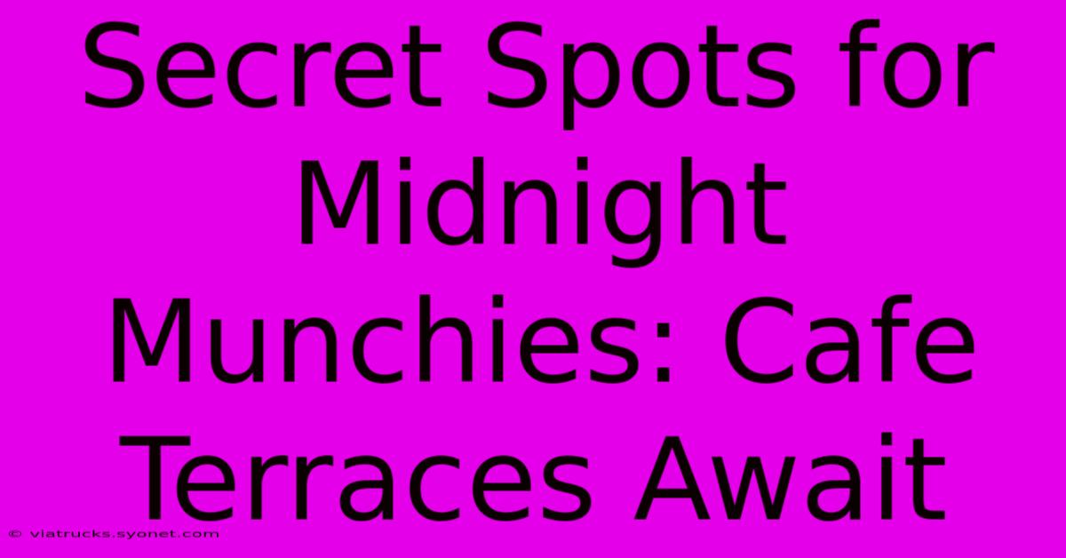 Secret Spots For Midnight Munchies: Cafe Terraces Await