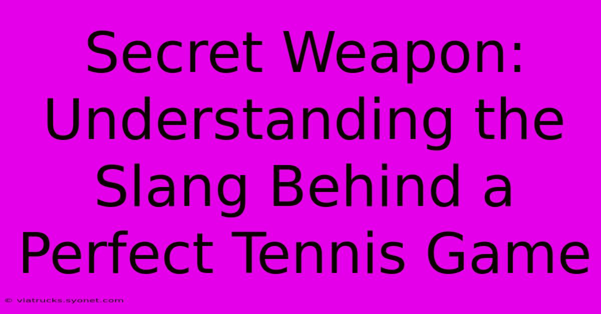 Secret Weapon: Understanding The Slang Behind A Perfect Tennis Game