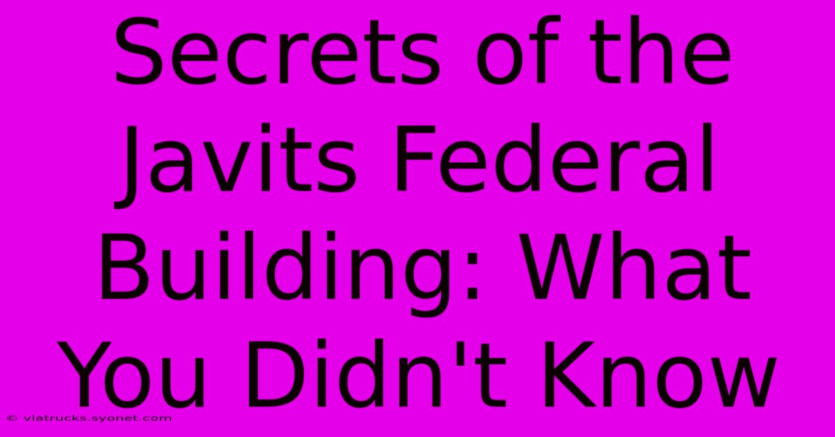 Secrets Of The Javits Federal Building: What You Didn't Know