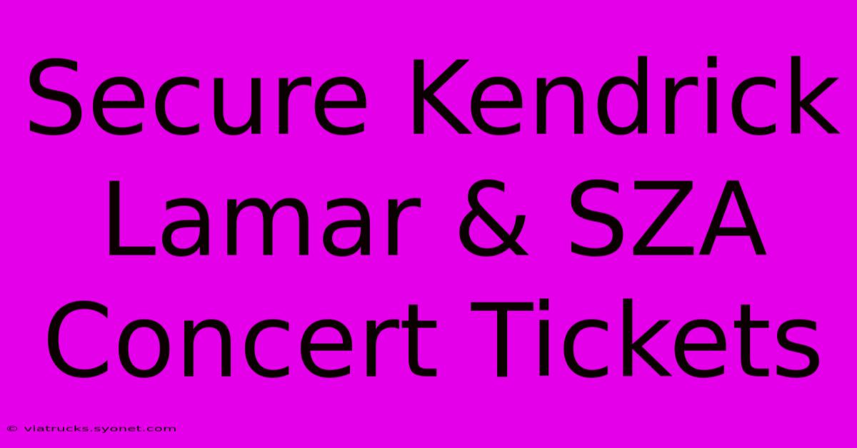 Secure Kendrick Lamar & SZA Concert Tickets