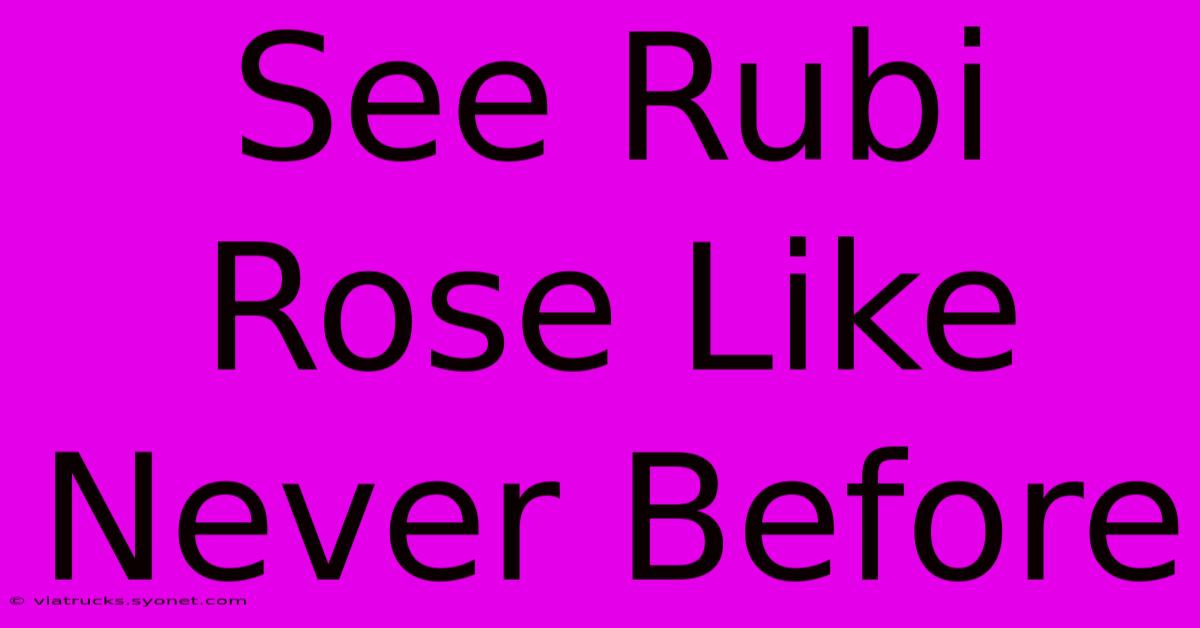 See Rubi Rose Like Never Before