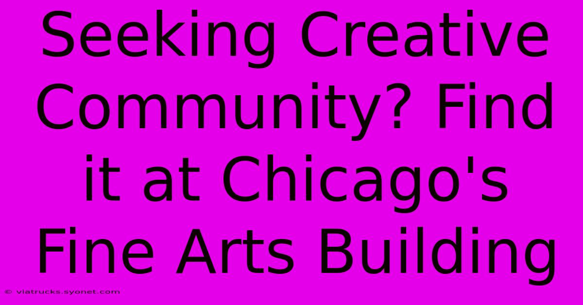 Seeking Creative Community? Find It At Chicago's Fine Arts Building