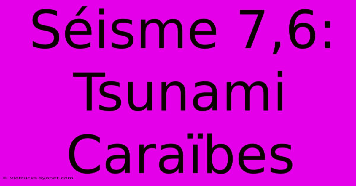 Séisme 7,6: Tsunami Caraïbes