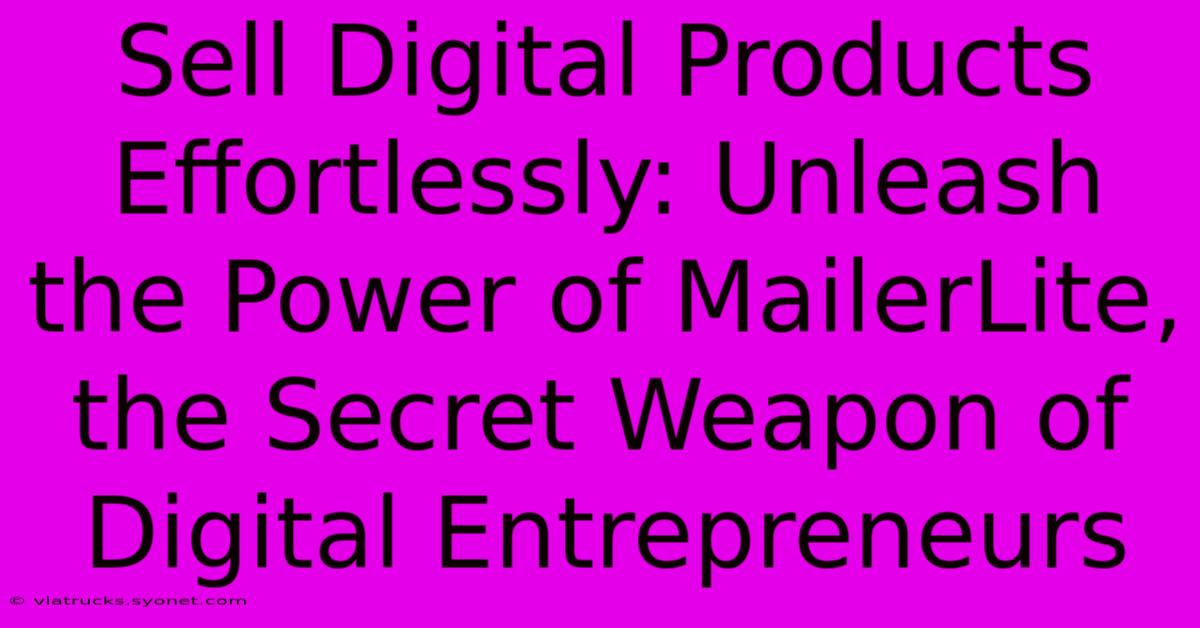 Sell Digital Products Effortlessly: Unleash The Power Of MailerLite, The Secret Weapon Of Digital Entrepreneurs