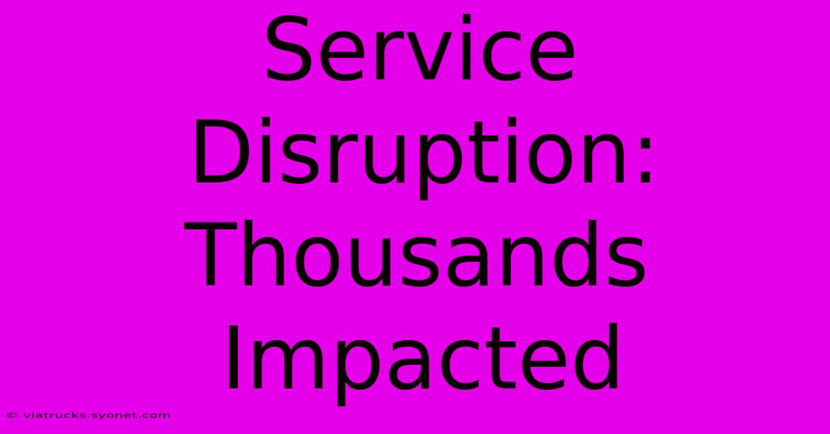 Service Disruption: Thousands Impacted