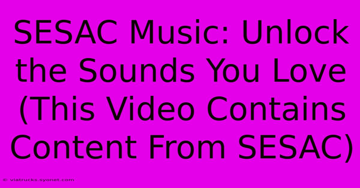 SESAC Music: Unlock The Sounds You Love (This Video Contains Content From SESAC)