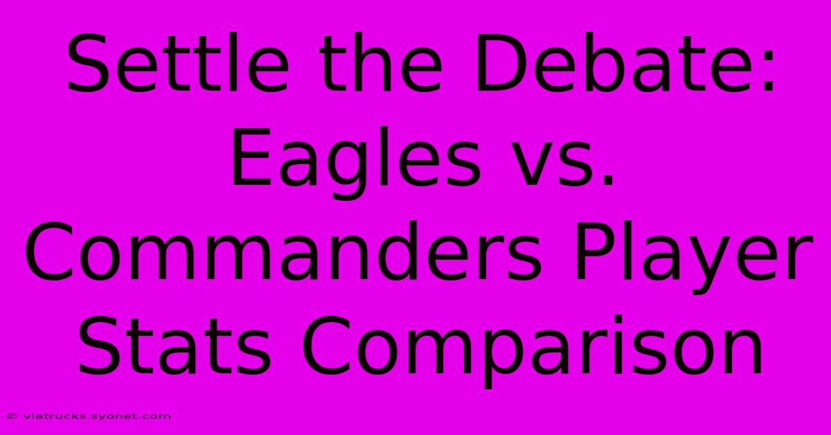 Settle The Debate: Eagles Vs. Commanders Player Stats Comparison