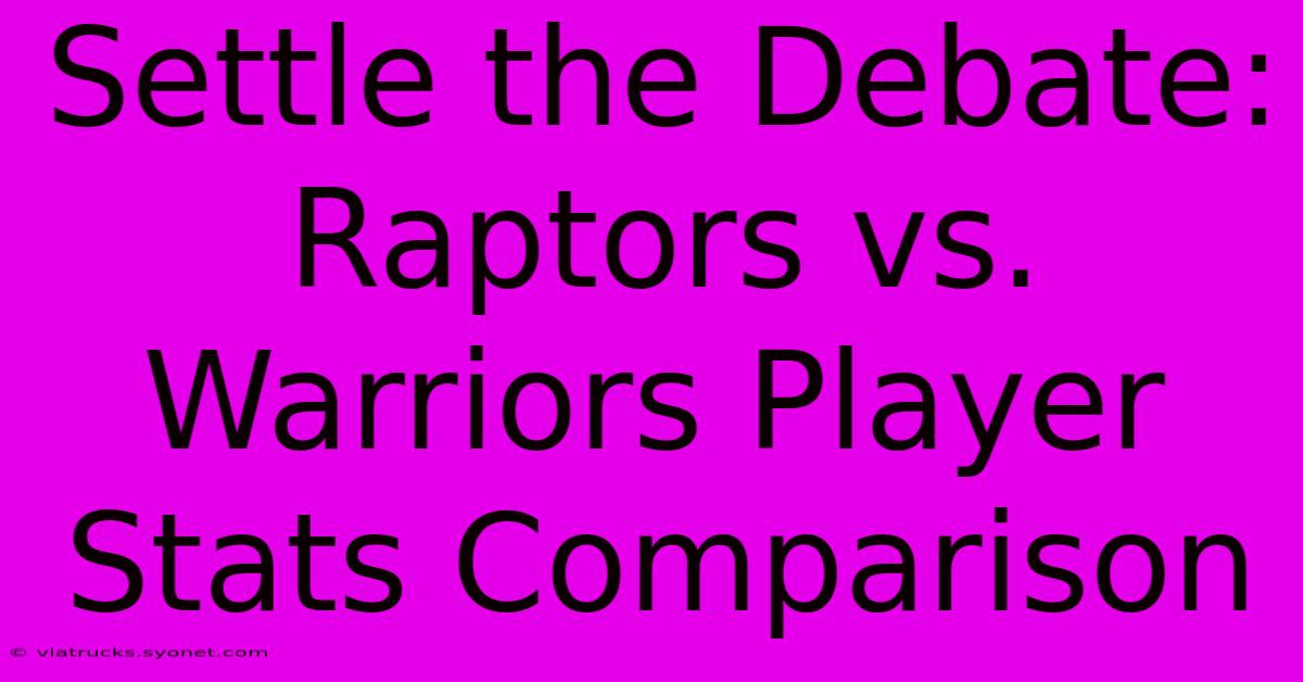 Settle The Debate: Raptors Vs. Warriors Player Stats Comparison