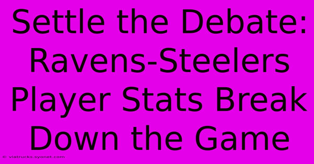 Settle The Debate: Ravens-Steelers Player Stats Break Down The Game