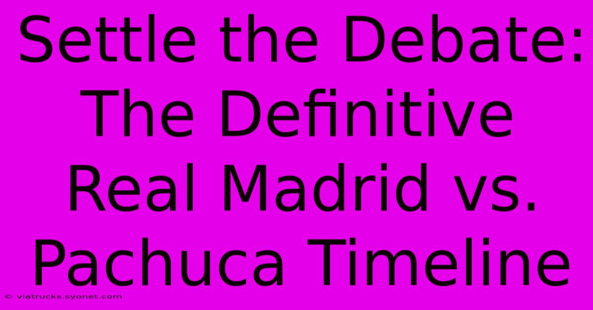 Settle The Debate: The Definitive Real Madrid Vs. Pachuca Timeline