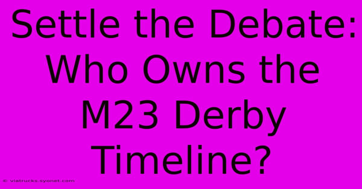 Settle The Debate: Who Owns The M23 Derby Timeline?