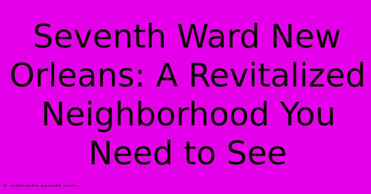 Seventh Ward New Orleans: A Revitalized Neighborhood You Need To See