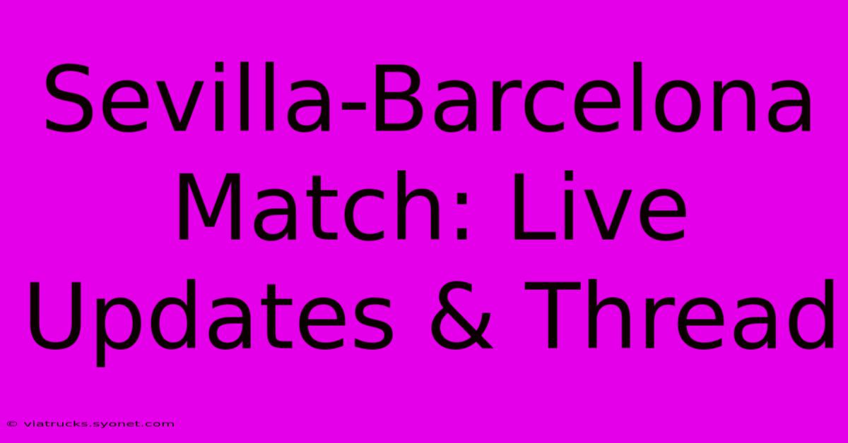 Sevilla-Barcelona Match: Live Updates & Thread