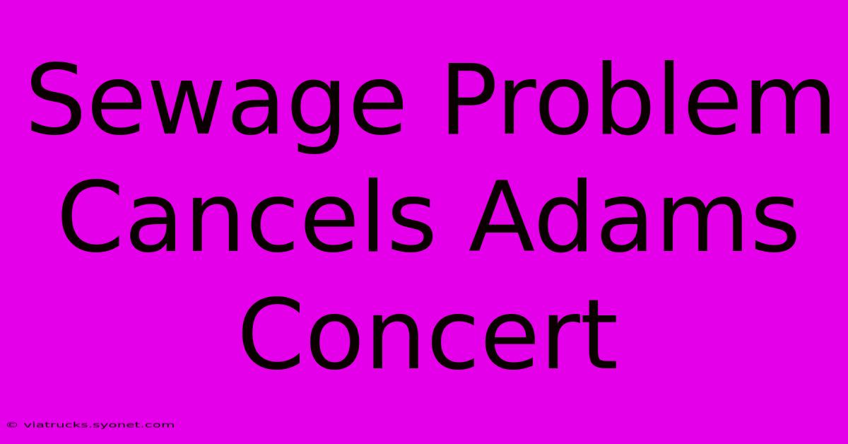 Sewage Problem Cancels Adams Concert