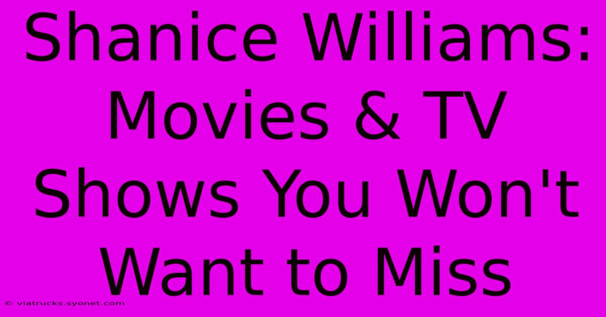 Shanice Williams: Movies & TV Shows You Won't Want To Miss