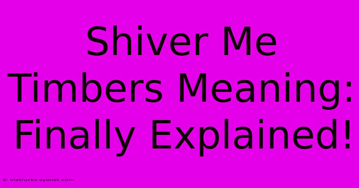 Shiver Me Timbers Meaning: Finally Explained!