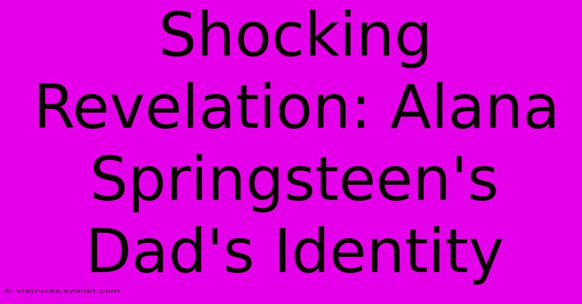 Shocking Revelation: Alana Springsteen's Dad's Identity 