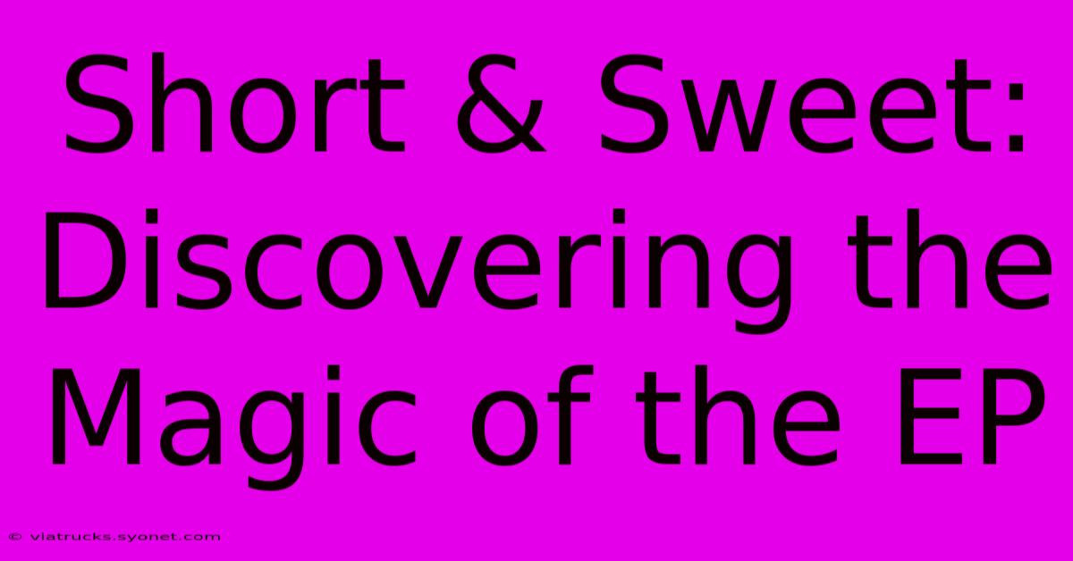 Short & Sweet: Discovering The Magic Of The EP