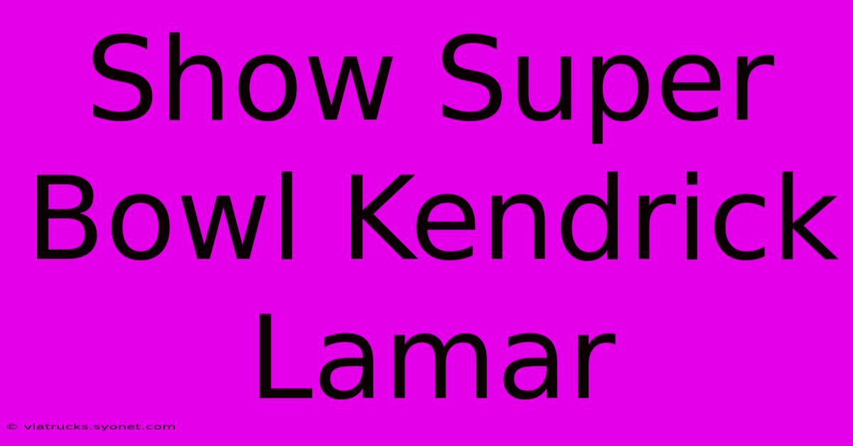 Show Super Bowl Kendrick Lamar