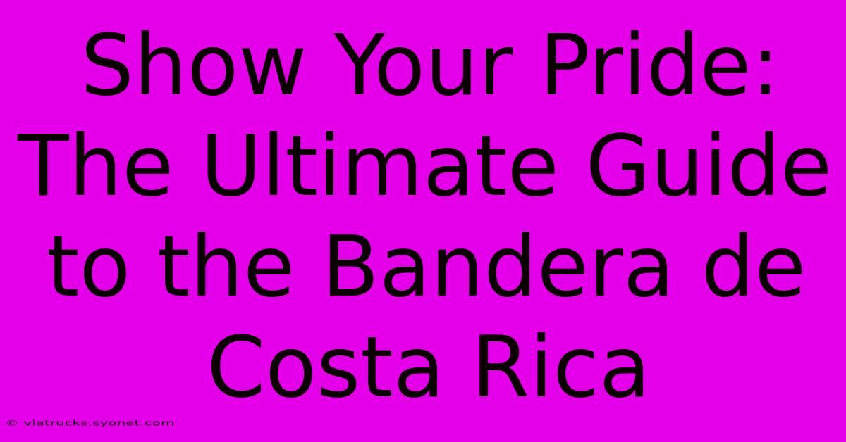 Show Your Pride: The Ultimate Guide To The Bandera De Costa Rica