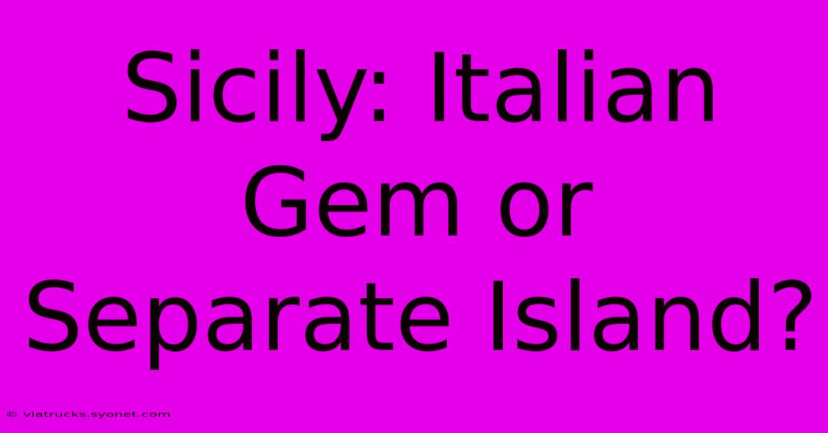 Sicily: Italian Gem Or Separate Island?