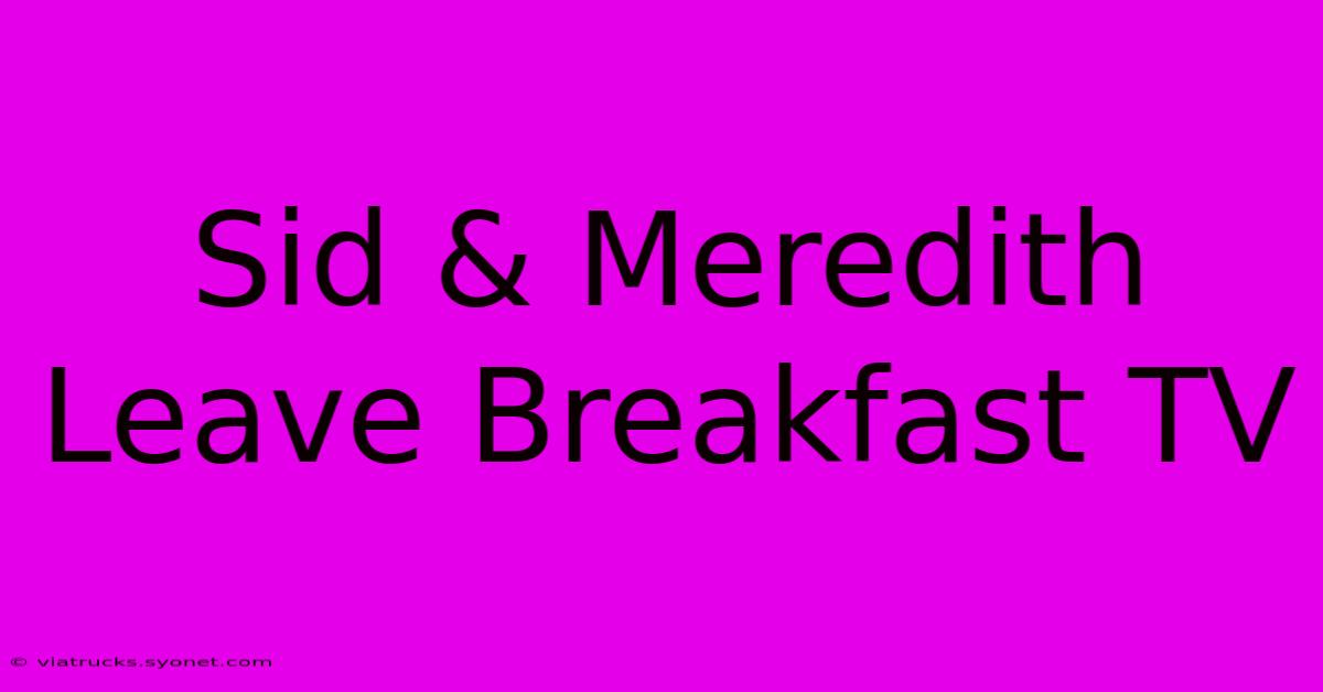 Sid & Meredith Leave Breakfast TV