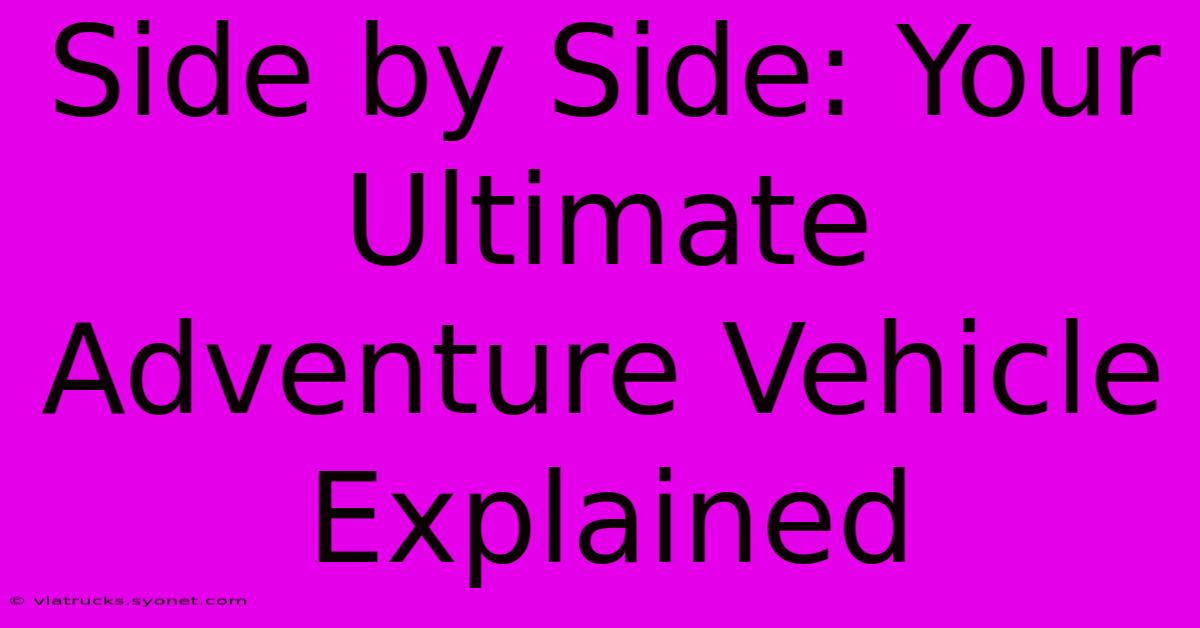 Side By Side: Your Ultimate Adventure Vehicle Explained