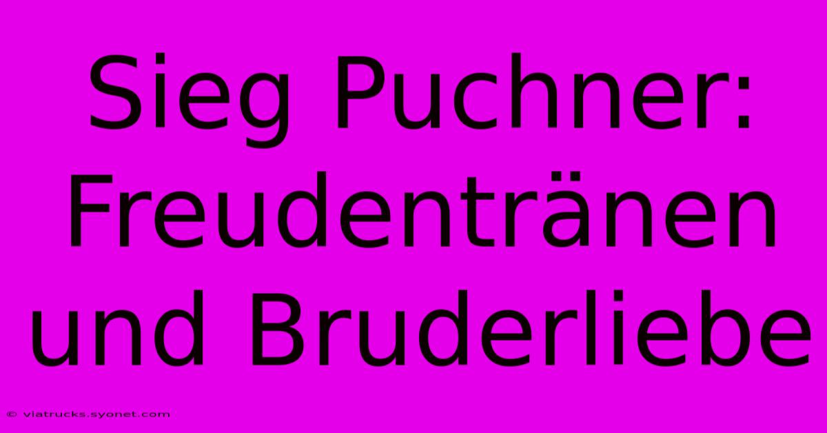 Sieg Puchner: Freudentränen Und Bruderliebe