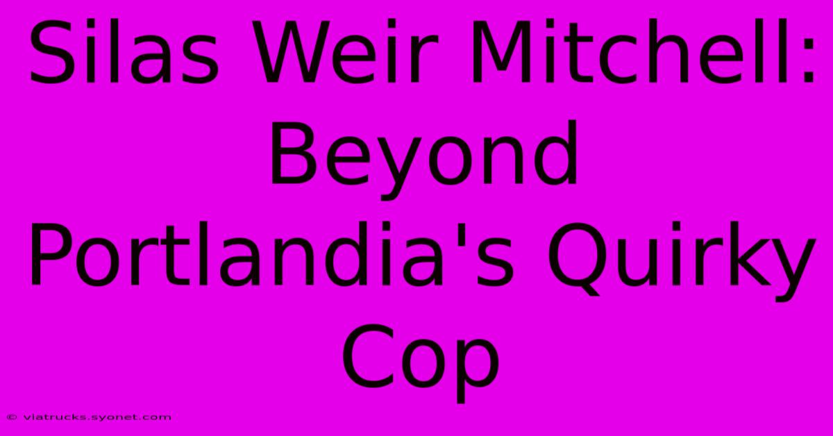 Silas Weir Mitchell: Beyond Portlandia's Quirky Cop