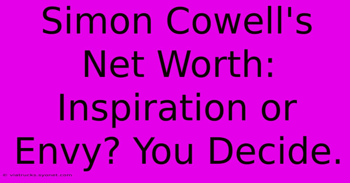 Simon Cowell's Net Worth: Inspiration Or Envy? You Decide.