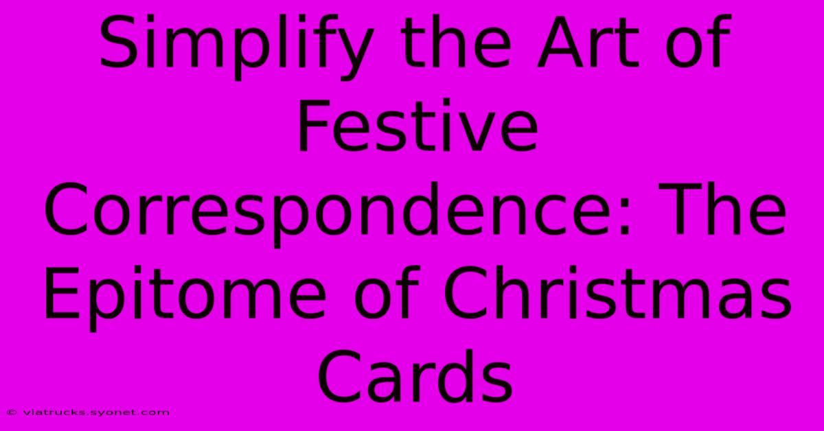 Simplify The Art Of Festive Correspondence: The Epitome Of Christmas Cards